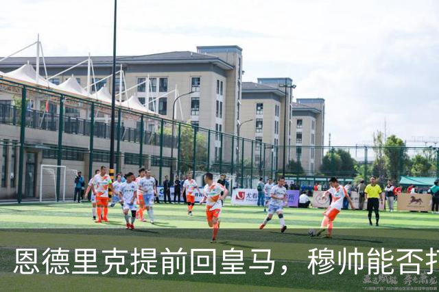 恩德里克提前回皇马，穆帅能否打造又一位“卡瓦略”？